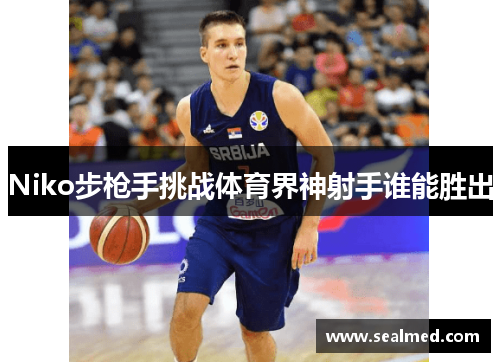 Niko步枪手挑战体育界神射手谁能胜出